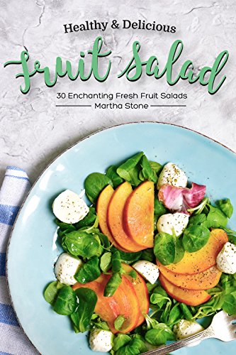 Healthy & Delicious Fruit Salad Recipes: 30 Enchanting Fresh Fruit Salads (English Edition)