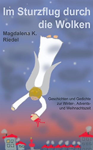 Im Sturzflug durch die Wolken: Geschichten und Gedichte zur Winter- , Advents-  und  Weihnachtszeit (German Edition)