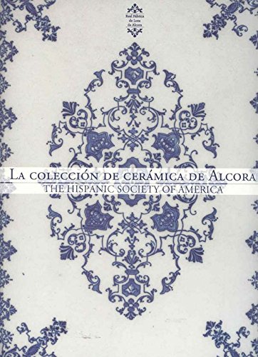 La colección de cerámica de Alcora : The Hispanic Society of América : Real fábrica de loza de Alcora durante las casas de Aranda y de Híjar, (1727-1858) (Catàlegs)