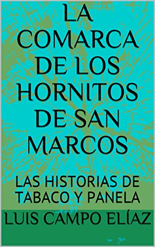 LA COMARCA DE LOS HORNITOS DE SAN MARCOS: LAS HISTORIAS DE TABACO Y PANELA (PARTE I)