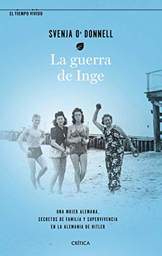 La guerra de Inge: Una mujer alemana, secretos de familia y supervivencia en la Alemania de Hitler (El Tiempo Vivido)