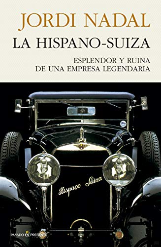 La hispano-suiza: Esplendor y ruina de una empresa legendaria (HISTORIA)