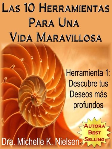 LAS 10 HERRAMIENTAS PARA UNA VIDA MARAVILLOSA- Herramienta 1: Descubre tus deseos más profundos