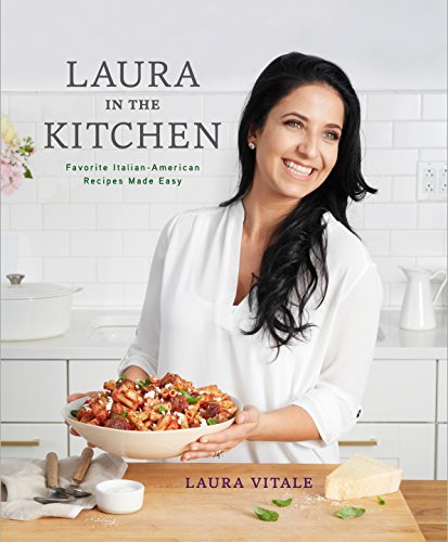 Laura in the Kitchen: Favorite Italian-American Recipes Made Easy: Favorite Italian-American Recipes Made Easy: A Cookbook