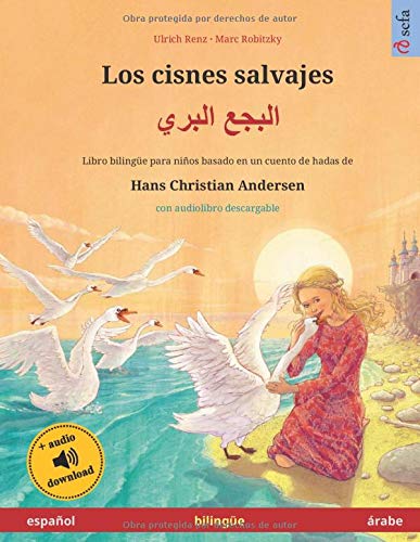 Los cisnes salvajes (español – árabe): Libro bilingüe para niños basado en un cuento de hadas de Hans Christian Andersen, con audiolibro descargable