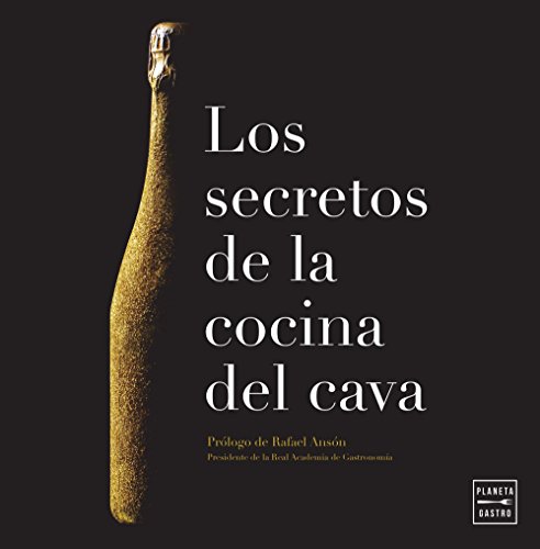 Los secretos de la cocina del cava: Prólogo de Rafael Ansón. Presidente de la Real Academia de Gastronomía