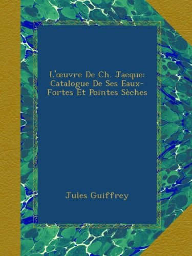 L'œuvre De Ch. Jacque: Catalogue De Ses Eaux-Fortes Et Pointes Sèches