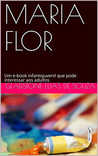 MARIA FLOR: Um e-book infantojuvenil que pode interessar aos adultos (Portuguese Edition)