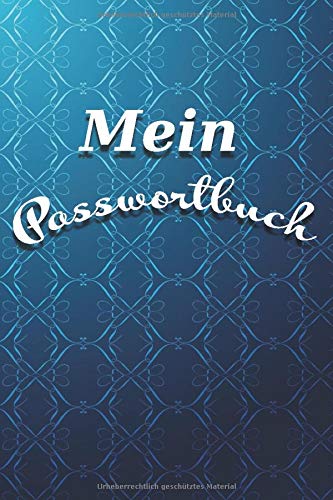 Mein Passwortbuch: Ein Logbuch zum Schutz Ihrer Benutzernamen und Passwörter im Internet