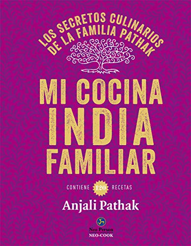 Mi cocina India familiar. Los secretos culinarios de la familia Pathak: Los secretos culinarios de la familia Pathak. Contiene 120 recetas (Neo-Cook)