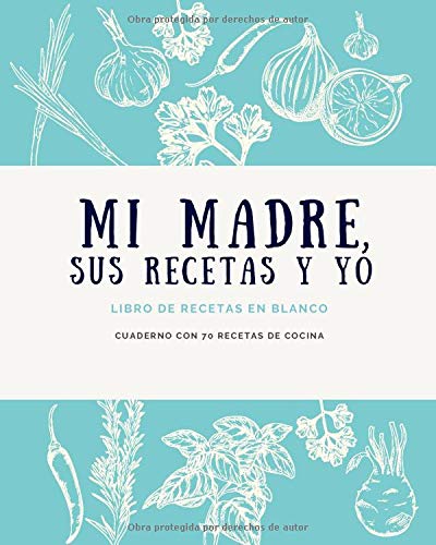 Mi madre, sus recetas y yo – Libro de recetas en blanco – Cuaderno con 70 recetas de cocina (Libros de cocina)