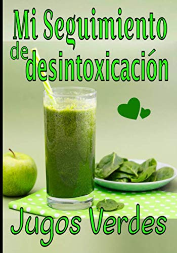 Mi seguimiento de desintoxicación Jugos verdes: Preserva o recupera tu estado físico y mental con tus recetas de zumo verde / fruta. Escríbelas y guárdalas para un seguimiento serio y duradero