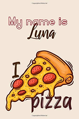 My name is Luna and I love pizza: Lined Blank Notebook for ( Pizza planner )