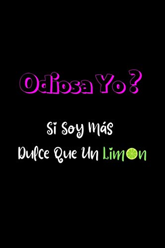 Odiosa Yo ? Si soy mas Dulce que un Limon: Funny Spanish Quotes Notebook. Sarcastic Humor Gag Gift. Libretas de Apuntes Para Mujeres