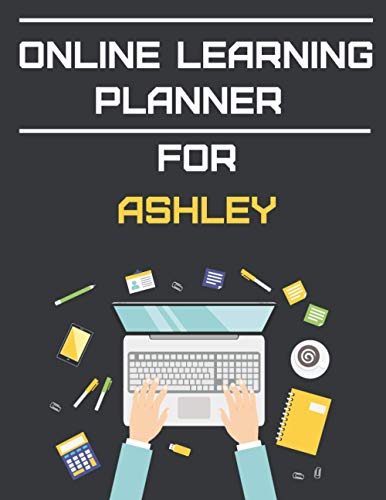 Online Learning Planner For Ashley: Learning Weekly Planner Organizer 6 Months for Student and Parents-Organizer for Homeschooling 8.5 x 11