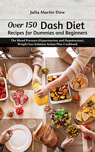 Over 150 Dash Diet Recipes for Dummies and Beginners: The Blood Pressure (Hypertension and Hypotension), Weight loss Solution Action Plan Cookbook (English Edition)