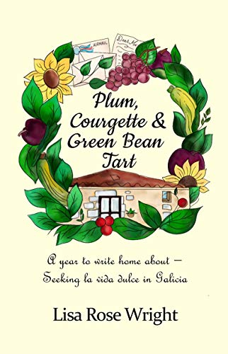 Plum, Courgette & Green Bean Tart: A year to write home about - Seeking la vida dulce in Galicia (Writing Home Book 1) (English Edition)