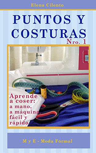 PUNTOS Y COSTURAS: Aprende todas las técnicas de costura: a mano, a máquina Fácil y Rápido, para realizar todos tus proyectos.