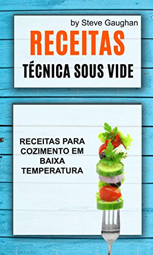 Receitas : Técnica Sous Vide: Receitas Para Cozimento em Baixa Temperatura. (Portuguese Edition)