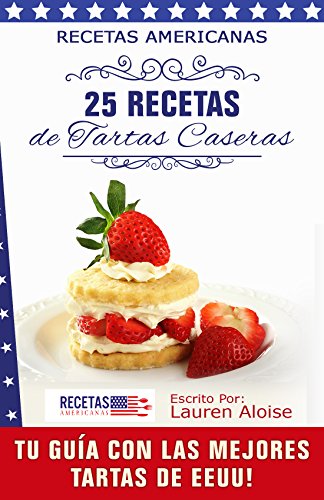 Recetas Americanas: 25 Recetas de Tartas Caseras: Tu guía con las mejores tartas de EEUU