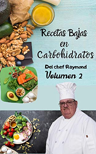 Recetas Bajas en Carbohidratos Del chef Raymond Volumen 2: fáciles y rápidas para mantener una dieta ideal para su salud