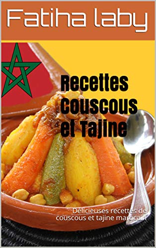 Recettes Couscous et Tajine: Délicieuses recettes de couscous et tajine marocain (French Edition)