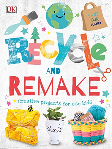 Recycle and Remake: Creative Projects for Eco Kids