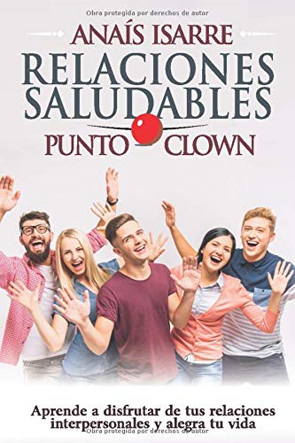 Relaciones Saludables Punto Clown: Aprende a disfrutar de tus relaciones interpersonales y alegra tu vida.