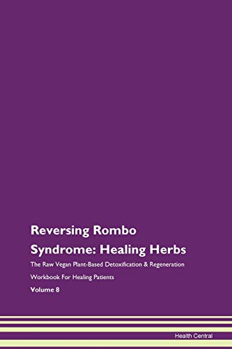 Reversing Rombo Syndrome: Healing Herbs The Raw Vegan Plant-Based Detoxification & Regeneration Workbook for Healing Patients. Volume 8