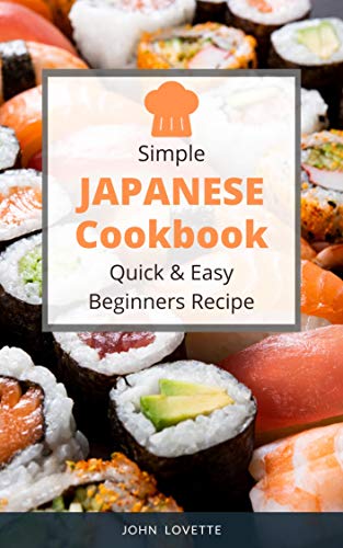 Simple Japanese Cookbook Quick & Easy Beginners Recipe: 30 Recipe Quick and Easy Dishes to Prepare at Home with Authentic Recipes for Ramen, Bento, Sushi ... (Asian Cookbook Book 6) (English Edition)