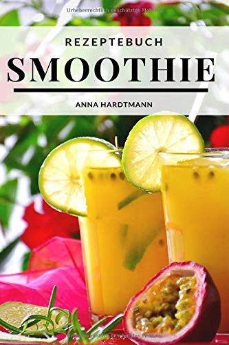 Smoothie Rezepte: Sammelband mit leckere Rezepte zum Entspannen, Entgiften und Entschlacken für mehr Vitalität und Lebensqualität [für Anfänger und Fortgeschrittene]