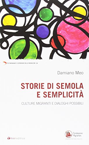Storie di semola e semplicità. Culture migranti e dialoghi possibili (Testimonianze e esperienze delle migraz.)