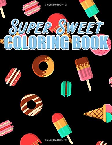 Super Sweet Coloring Book: Coloring Book For Kids Of All Ages, Fun Activity with Muffins, Cookies, Donuts, Cupcakes And Much More