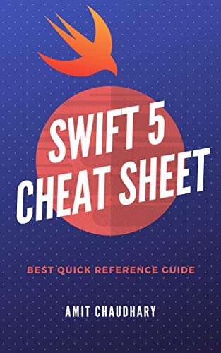 Swift 5 Cheat Sheet: Quick Reference Guide with Simple Examples for Each Topic of Swift Programming Language (English Edition)