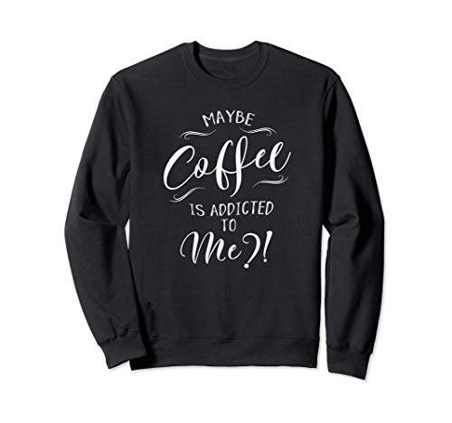 ¿Tal vez el café es adicto a mí? Humor de Kaffee Sudadera