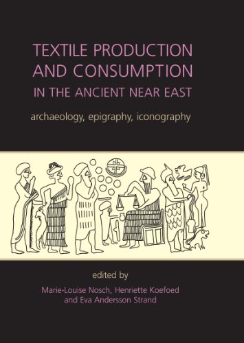 Textile Production and Consumption in the Ancient Near East: archaeology, epigraphy, iconography (ANCIENT TEXTILES SERIES Book 12) (English Edition)