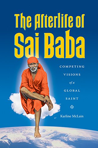 The Afterlife of Sai Baba: Competing Visions of a Global Saint (Global South Asia)