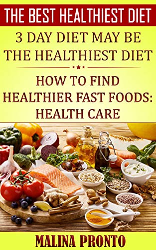 The Best Healthiest Diet: 3 Day Diet May Be The Healthiest Diet: How To Find Healthier Fast Foods: Health Care (English Edition)