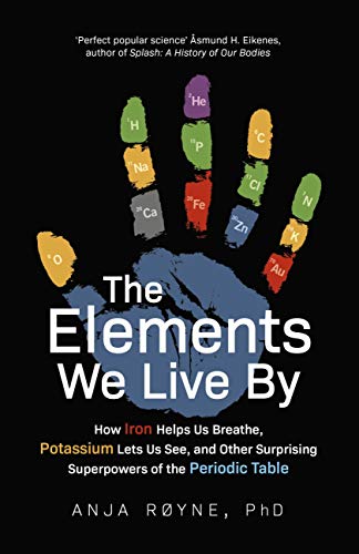 The Elements We Live By: How Iron Helps Us Breathe, Potassium Lets Us See, and Other Surprising Superpowers of the Periodic Table (English Edition)