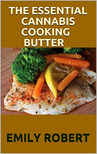 THE ESSENTIAL CANNABIS COOKING BUTTER: A Perfect Guide to Becoming a Cannabutter Cooking Master (English Edition)