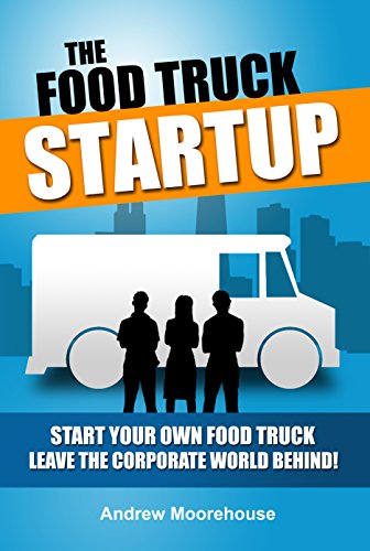 The Food Truck Startup - Start Your Own Food Truck - Leave the Corporate World Behind (Food Truck Startup Series Book 1) (English Edition)