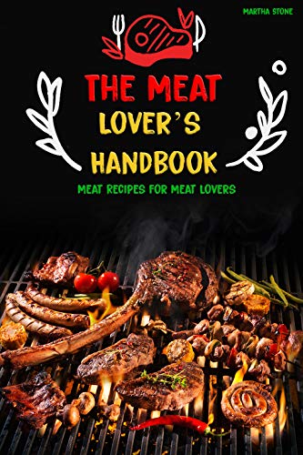 The Meat Lover's Handbook: Meat Recipes for Meat Lovers (English Edition)