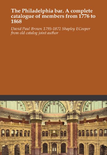 The Philadelphia bar. A complete catalogue of members from 1776 to 1868