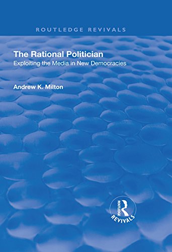 The Rational Politician: Exploiting the Media in New Democracies (Routledge Revivals) (English Edition)