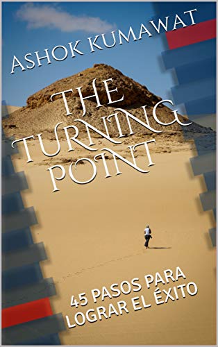 The Turning Point : 45 pasos para lograr el éxito: Un breve libro sobre: deseo, establecimiento de metas, trabajo duro, concentración, fuerza de voluntad, preocupaciones, percepción, errores