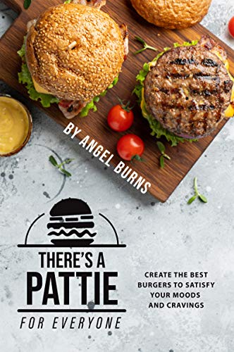 There's a Pattie for Everyone: Create the Best Burgers to Satisfy your Moods and Cravings (English Edition)