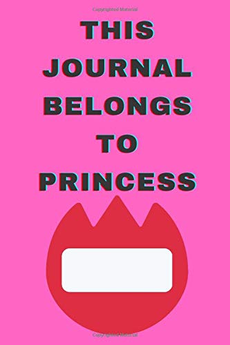 This Journal Belongs To Princess: Girl Journal Notebook Diary Logbook Scrap Book Funny Gift Present 6x9 Inch 100 Pages