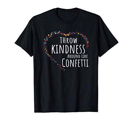 Throw Kindness Around Like Confetti And Be Kind Camiseta