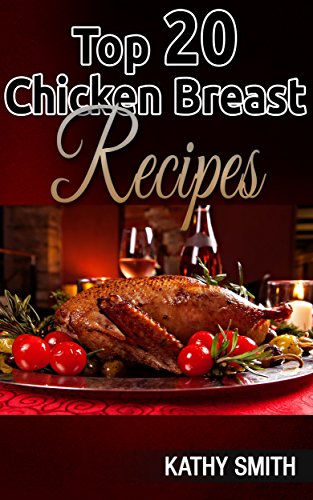 TOP 20  CHICKEN BREAST  RECIPES: (chicken recipes made easy,chicken recipes to die for,easy and delicious,chicken recipes mouth watering,30 minutes or ... mouth watering) Book 8) (English Edition)