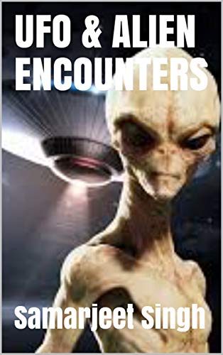 UFO & ALIEN  ENCOUNTERS: (BOOK CONTAINS INFORMATION EXTRACTED FROM VARIOUS WEB/ONLINE POST) (English Edition)